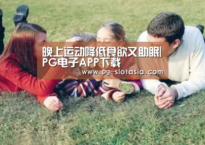 晚上运动降低食欲又助眠|PG电子APP下载(图4) PG麻将网页版入口
